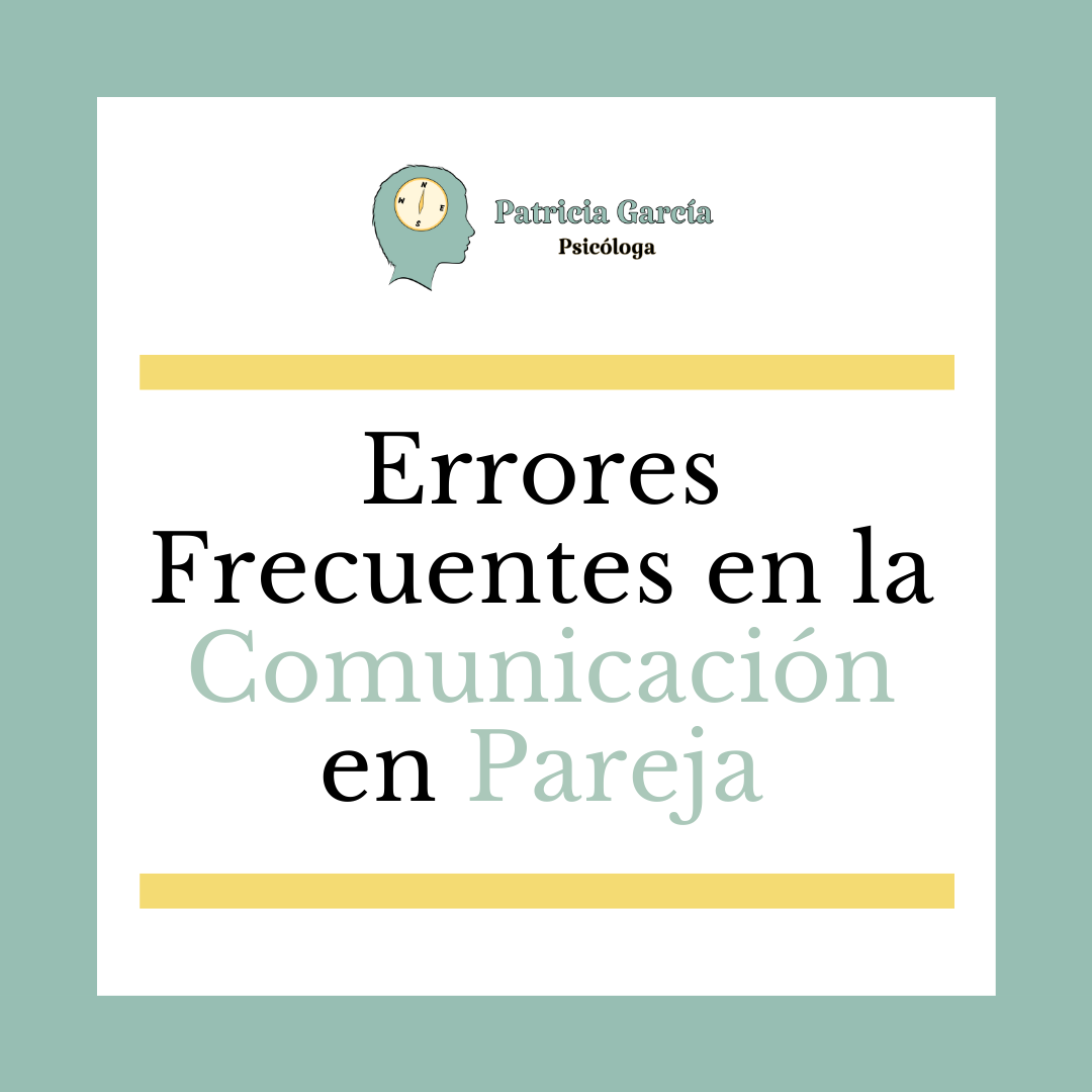 ERRORES FRECUENTES EN LA COMUNICACIÓN EN PAREJA » Patricia García -  Psicólogas en Avilés y Online ✓